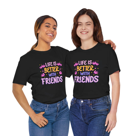 Life Is Better With Friends T-Shirt